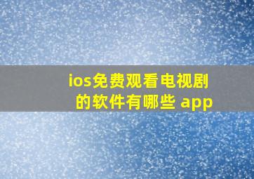 ios免费观看电视剧的软件有哪些 app